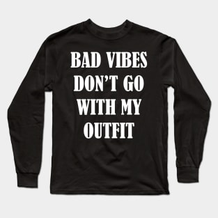 Bad vibes don't go with my outfit Long Sleeve T-Shirt